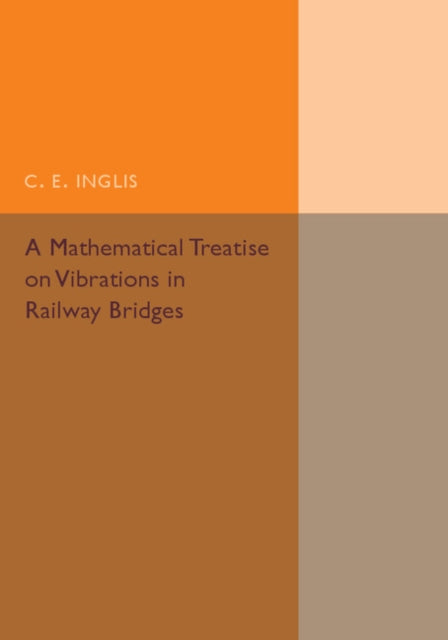 Book cover of: Mathematical Treatise on Vibrations in Railway Bridges. By: C. E. Inglis