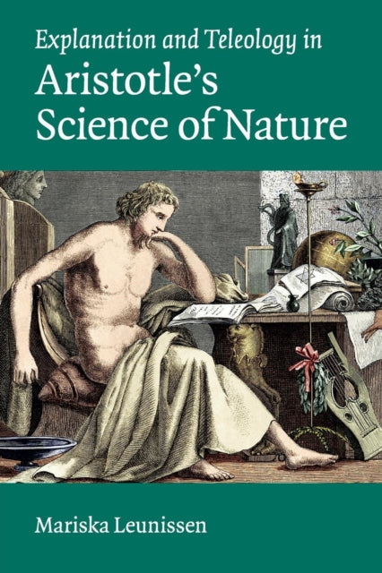 Book cover of: Explanation and Teleology in Aristotle's Science of Nature. By: Mariska Leunissen