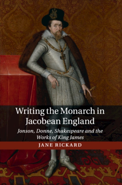 Book cover of: Writing the Monarch in Jacobean England. By: Jane Rickard