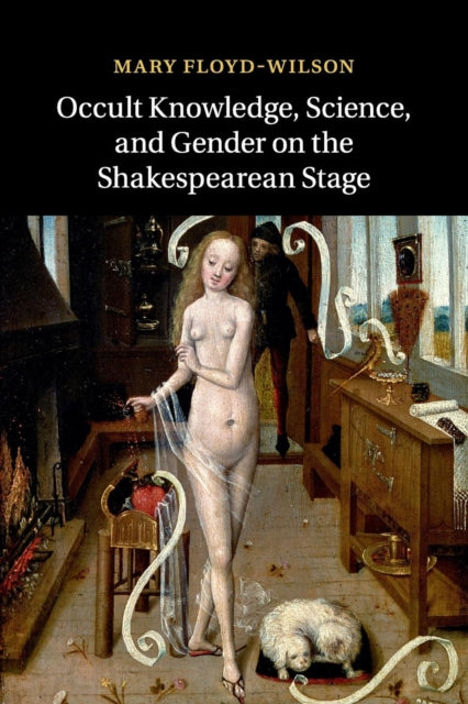 Book cover of: Occult Knowledge, Science, and Gender on the Shakespearean Stage. By: Mary Floyd-Wilson