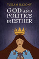 Book cover of: God and Politics in Esther. By: Yoram Hazony