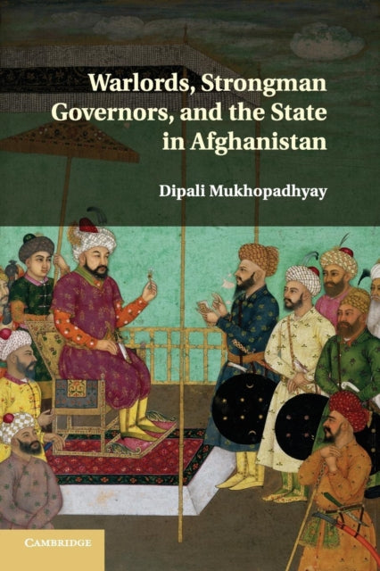 Book cover of: Warlords, Strongman Governors, and the State in Afghanistan. By: Dipali Mukhopadhyay