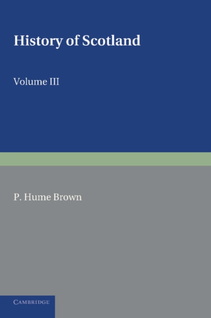 Book cover of: History of Scotland: Volume 3, From the Revolution of 1689 to the Year 1910. By: Peter Hume Brown