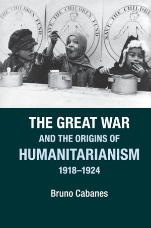 Great War and the Origins of Humanitarianism, 1918–1924