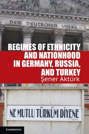 Regimes of Ethnicity and Nationhood in Germany, Russia, and Turkey