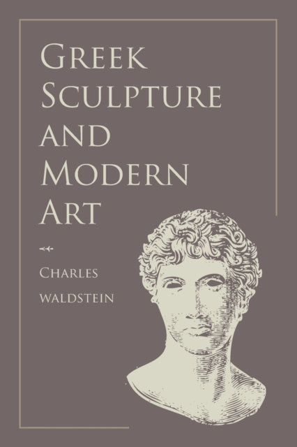 Book cover of: Greek Sculpture and Modern Art. By: Waldstein, Charles Sir