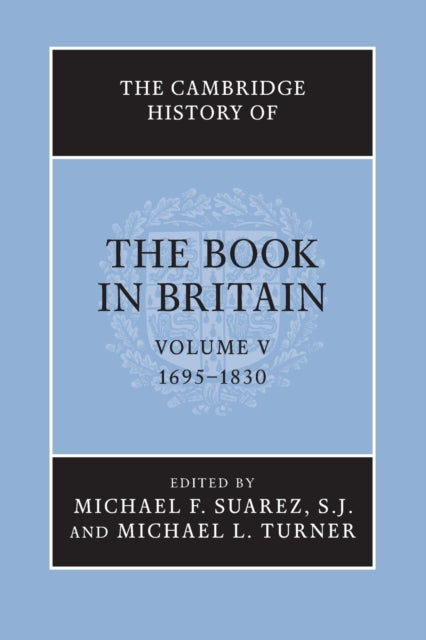 Book cover of: Cambridge History of the Book in Britain: Volume 5, 1695–1830. By: Michael F. Suarez