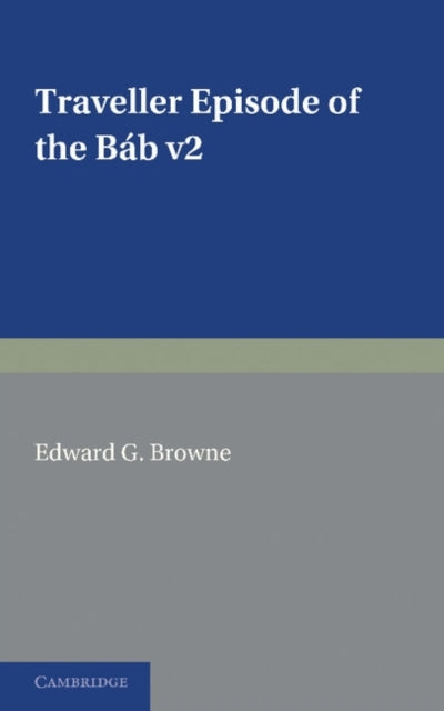 Book cover of: Traveller's Narrative Written to Illustrate the Episode of the Bab: Volume 2, English Translation and Notes. By: Edward Granville Browne