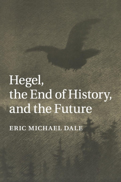 Book cover of: Hegel, the End of History, and the Future. By: Eric Michael Dale