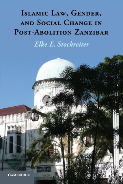 Book cover of: Islamic Law, Gender and Social Change in Post-Abolition Zanzibar. By: Elke E. Stockreiter