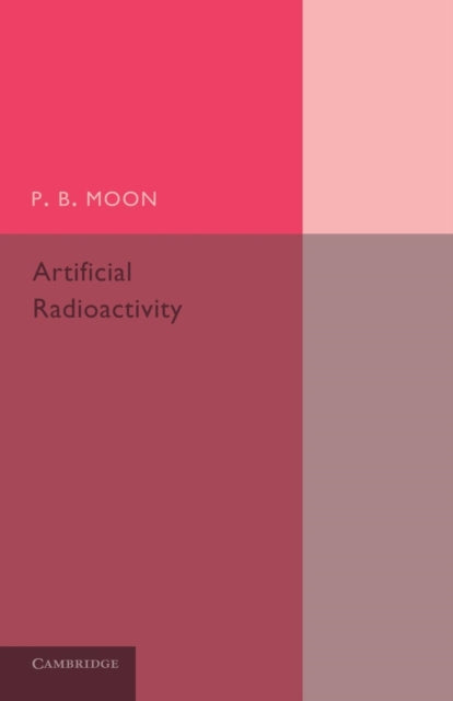 Book cover of: Artificial Radioactivity. By: P. B. Moon