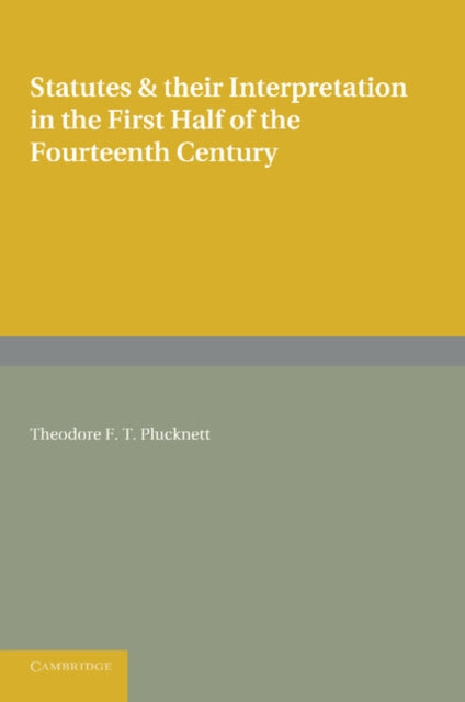 Book cover of: Statutes and their Interpretation in the First Half of the Fourteenth Century. By: Theodore Frank Thomas Plucknett