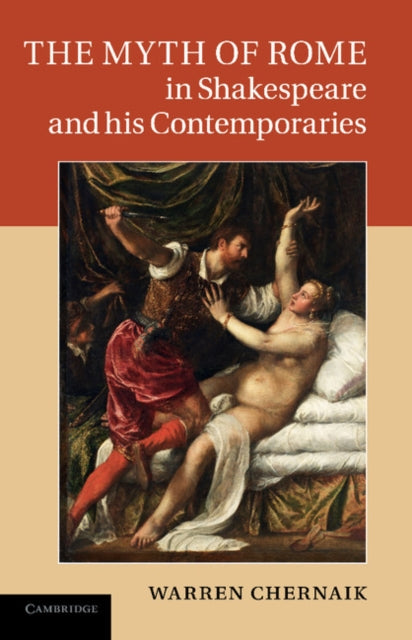 Book cover of: Myth of Rome in Shakespeare and his Contemporaries. By: Warren Chernaik