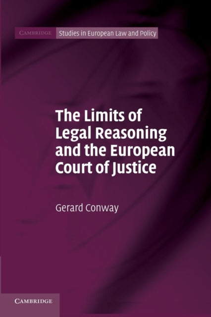 Book cover of: Limits of Legal Reasoning and the European Court of Justice. By: Gerard Conway