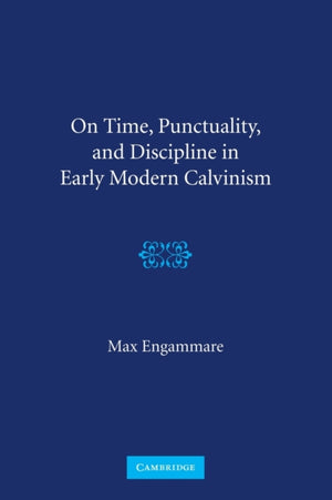 On Time, Punctuality, and Discipline in Early Modern Calvinism