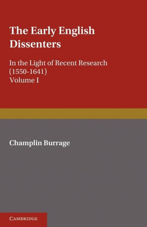 The Early English Dissenters (1550–1641): Volume 1, History and Criticism