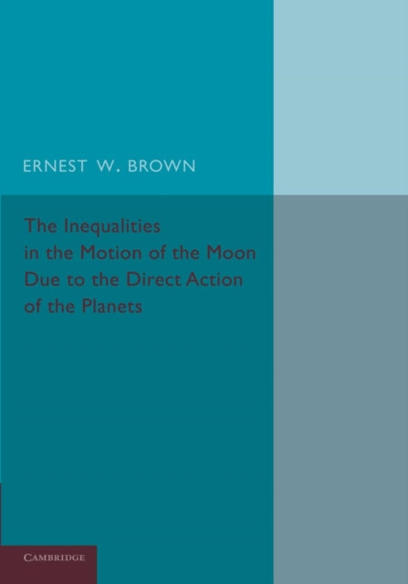 Book cover of: Inequalities in the Motion of the Moon Due to the Direct Action of the Planets. By: Ernest W. Brown