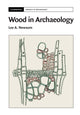 Book cover of: Wood in Archaeology. By: Lee A. Newsom