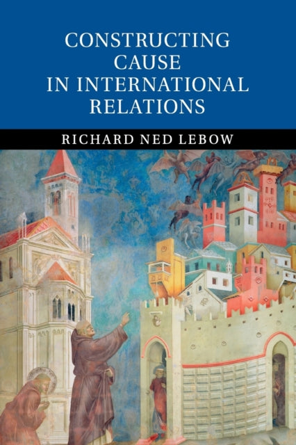 Book cover of: Constructing Cause in International Relations. By: Richard Ned Lebow