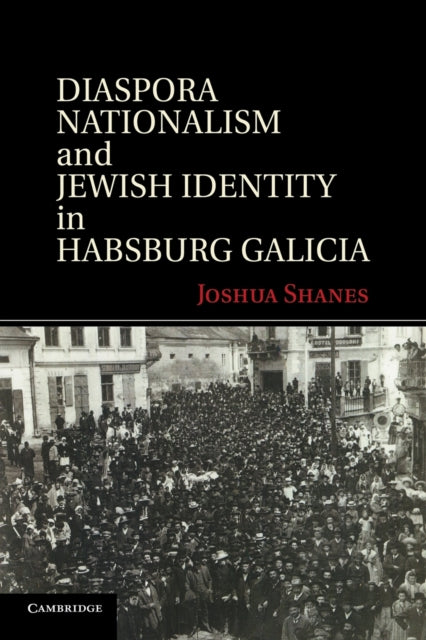 Book cover of: Diaspora Nationalism and Jewish Identity in Habsburg Galicia. By: Joshua Shanes