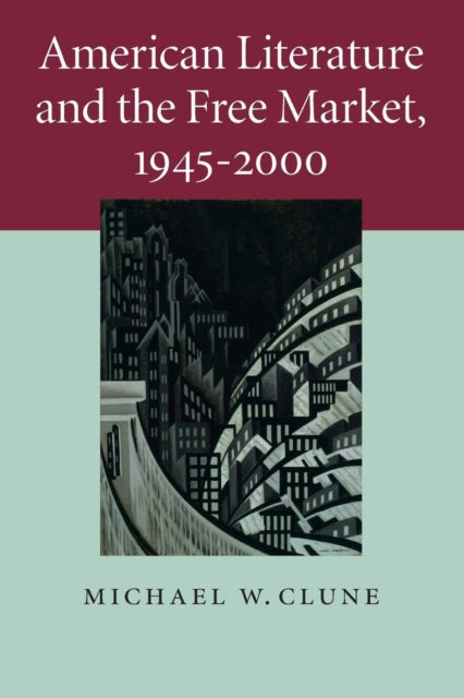 Book cover of: American Literature and the Free Market, 1945–2000. By: Michael W. Clune