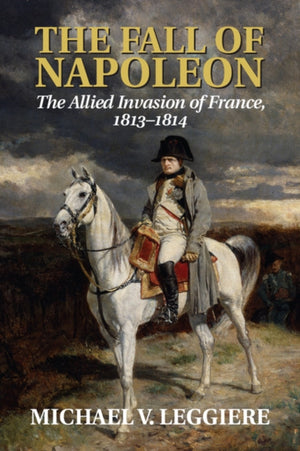 Fall of Napoleon: Volume 1, The Allied Invasion of France, 1813–1814