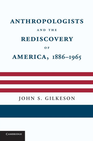 Anthropologists and the Rediscovery of America, 1886–1965