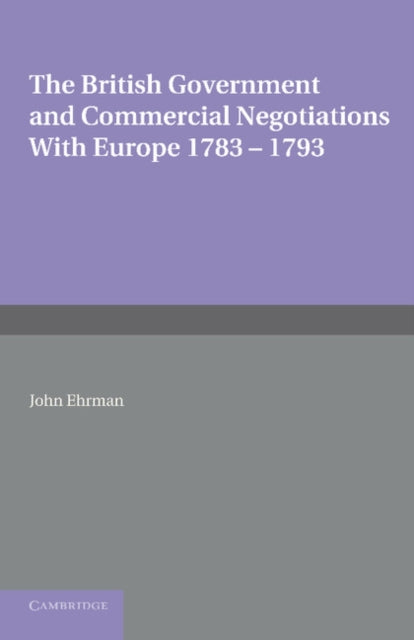 Book cover of: British Government and Commercial Negotiations with Europe 1783–1793. By: John Ehrman