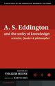 Book cover of: A.S. Eddington and the Unity of Knowledge: Scientist, Quaker and Philosopher. By: Volker Heine