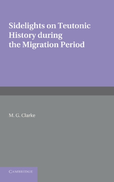Book cover of: Sidelights on Teutonic History During the Migration Period. By: M. G. Clarke