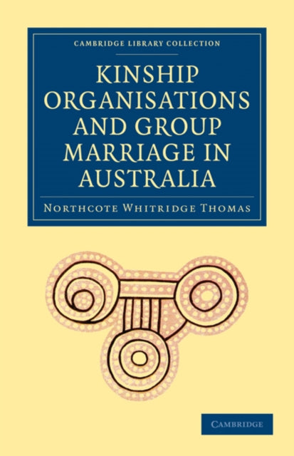 Book cover of: Kinship Organisations and Group Marriage in Australia. By: Northcote Whitridge Thomas