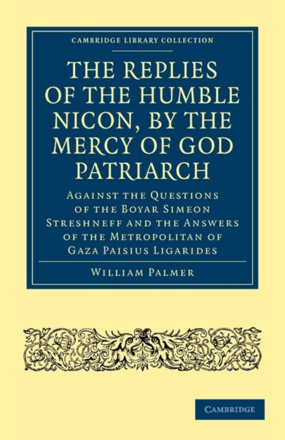 Book cover of: Replies of the Humble Nicon, by the Mercy of God Patriarch, Against the Questions of the Boyar Simeon Streshneff. By: William Palmer