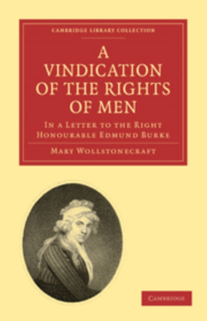 A Vindication of the Rights of Men, in a Letter to the Right Honourable Edmund Burke