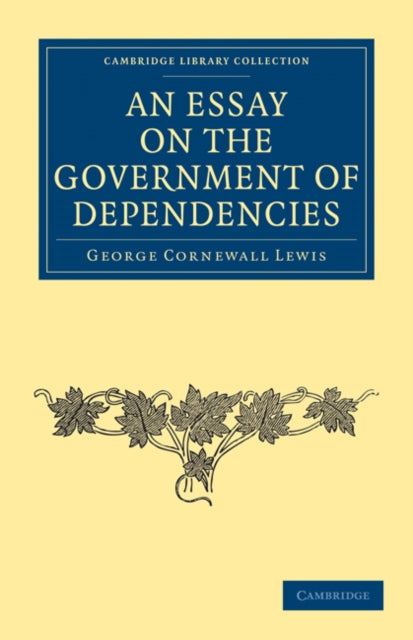 Book cover of: Essay on the Government of Dependencies. By: George Cornewall Lewis