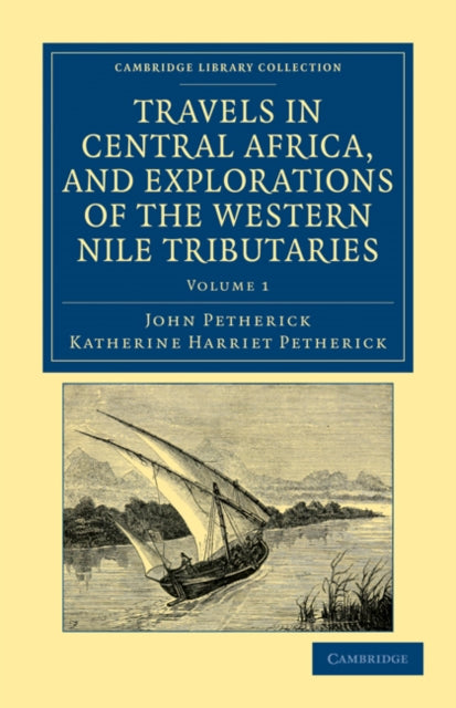 Book cover of: Travels in Central Africa, and Explorations of the Western Nile Tributaries. By: John Petherick