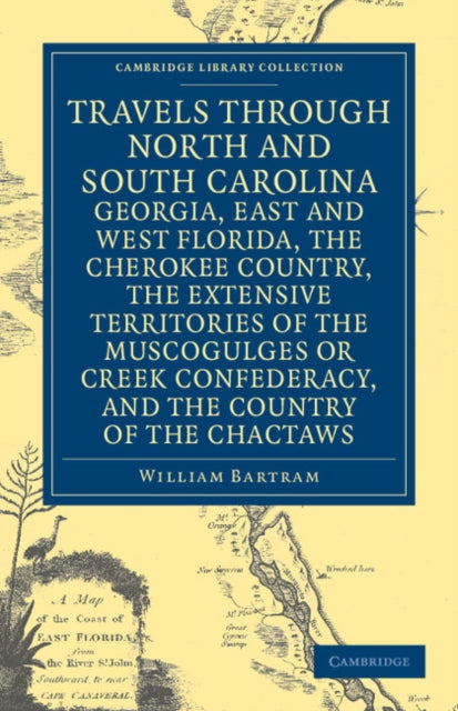Book cover of: Travels through North and South Carolina, Georgia, East and West Florida, the Cherokee Country, the Extensive Territories of the Muscogulges or Creek Confederacy, and the Country of the Chactaws. By: William Bartram