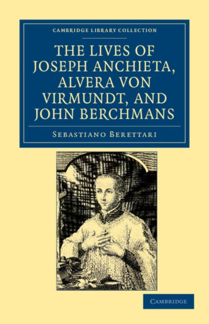 Book cover of: Lives of Father Joseph Anchieta, of the Society of Jesus: the Ven. Alvera von Virmundt, Religious of the Order of the Holy Sepulchre, and the Ven. John Berchmans, of the Society of Jesus. By: Sebastiano Berettari