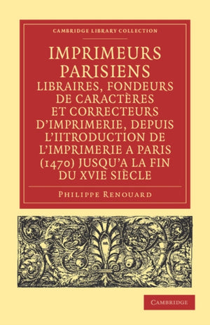 Imprimeurs parisiens, libraires, fondeurs de caracteres et correcteurs d'imprimerie, depuis l'introduction de l'imprimerie a Paris (1470) jusqu'a la fin du XVIe siecle