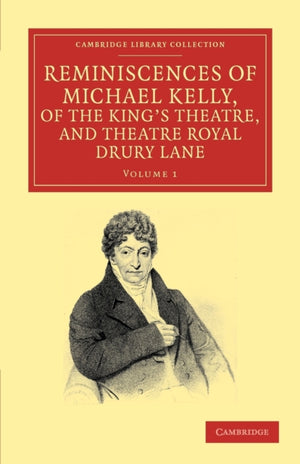 Reminiscences of Michael Kelly, of the King's Theatre, and Theatre Royal Drury Lane