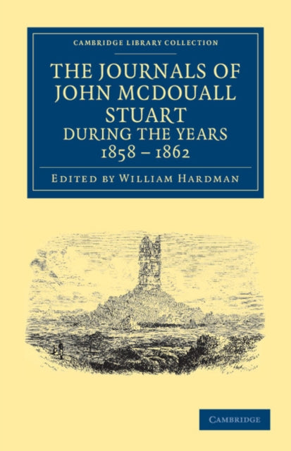 The Journals of John McDouall Stuart during the Years 1858, 1859, 1860, 1861, and 1862