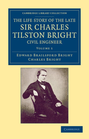 Life Story of the Late Sir Charles Tilston Bright, Civil Engineer