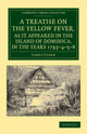 Book cover of: Treatise on the Yellow Fever, as It Appeared in the Island of Dominica, in the Years 1793–4–5–6. By: James Clark
