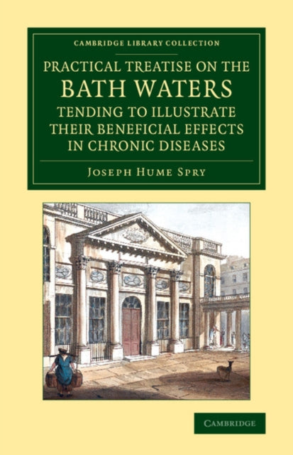 Book cover of: Practical Treatise on the Bath Waters, Tending to Illustrate their Beneficial Effects in Chronic Diseases. By: Joseph Hume Spry