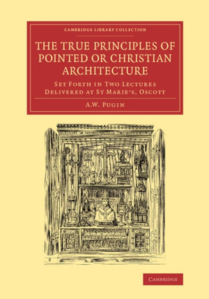 True Principles of Pointed or Christian Architecture