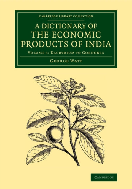 Book cover of: Dictionary of the Economic Products of India: Volume 3, Dacrydium to Gordonia. By: George Watt
