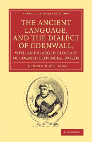 Ancient Language, and the Dialect of Cornwall, with an Enlarged Glossary of Cornish Provincial Words