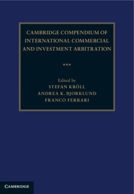 Book cover of: Cambridge Compendium of International Commercial and Investment Arbitration 3 Volume Hardback Set. By: Stefan Kröll