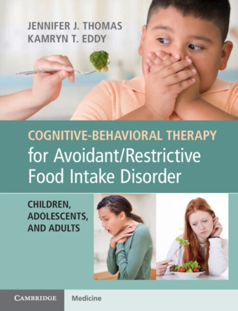 Book cover of: Cognitive-Behavioral Therapy for Avoidant/Restrictive Food Intake Disorder. By: Jennifer J. Thomas