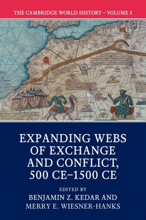 The Cambridge World History: Volume 5, Expanding Webs of Exchange and Conflict, 500CE–1500CE