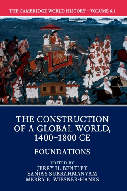Book cover of: Cambridge World History: Volume 6, The Construction of a Global World, 1400-1800 CE, Part 1, Foundations